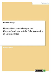 Homeoffice. Auswirkungen Der Corona-Pandemie Auf Die Arbeitssituation In Unternehmen (German Edition) Homeoffice. Auswirkungen Der Corona-Pandemie Auf Die Arbeitssituation In Unternehmen (German Edition)