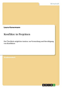 Konflikte In Projekten: Ein Überblick Möglicher Ansätze Zur Vermeidung Und Bewältigung Von Konflikten (German Edition) Konflikte In Projekten: Ein Überblick Möglicher Ansätze Zur Vermeidung Und Bewältigung Von Konflikten (German Edition)