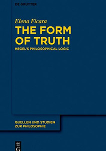 The Form Of Truth: HegelS Philosophical Logic (Quellen Und Studien Zur Philosophie)