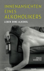 Innenansichten Eines Alkoholikers: Leben Ohne Alkohol (German Edition) Innenansichten Eines Alkoholikers: Leben Ohne Alkohol (German Edition)