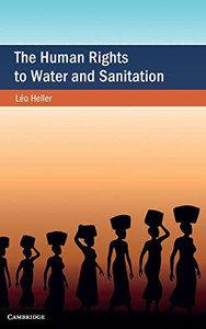 The Human Rights To Water And Sanitation (Cambridge Studies On Environment, Energy And Natural Resources Governance)