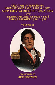 Choctaw Of Mississippi Indian Census 1933, 1934 & 1937, Supplemental Rolls To 1934 & 1935: With Births And Deaths 1932-1938, And Marriages 1936-1938 Volume Ii