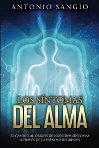 Los Síntomas Del Alma: El Camino Al Origen De Nuestros Síntomas A Través De La Hipnosis Regresiva (Spanish Edition) Los Síntomas Del Alma: El Camino Al Origen De Nuestros Síntomas A Través De La Hipnosis Regresiva (Spanish Edition)