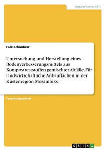 Untersuchung Und Herstellung Eines Bodenverbesserungsmittels Aus Kompostreststoffen Gemischter Abfälle. Für Landwirtschaftliche Anbauflächen In Der Küstenregion Mosambiks (German Edition)