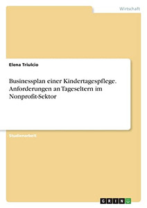 Businessplan Einer Kindertagespflege. Anforderungen An Tageseltern Im Nonprofit-Sektor (German Edition)