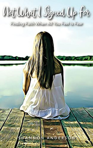 Not What I Signed Up For: Finding Faith When All You Feel Is Fear