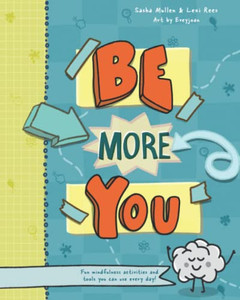 Be More You: Fun Mindfulness Activities And Tools You Can Use Every Day (Mindful Mentors)