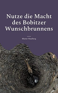 Nutze Die Macht Des Bobitzer Wunschbrunnens: Wünsch Dir Dein Glück (German Edition) Nutze Die Macht Des Bobitzer Wunschbrunnens: Wünsch Dir Dein Glück (German Edition)