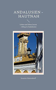 Andalusien - Hautnah: Leben Und Leben Lassen - Alltag In Andalusien (German Edition)