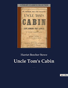Uncle Tom's Cabin: An Anti-Slavery Novel By American Author Harriet Beecher Stowe Uncle Tom's Cabin: An Anti-Slavery Novel By American Author Harriet Beecher Stowe