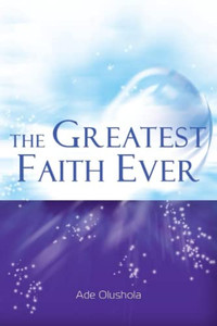 The Greatest Faith Ever The Greatest Faith Ever