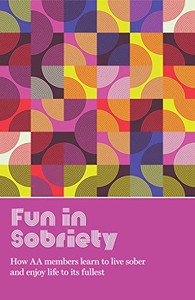 Fun In Sobriety: Learning To Live Sober And Enjoy Life To Its Fullest Fun In Sobriety: Learning To Live Sober And Enjoy Life To Its Fullest