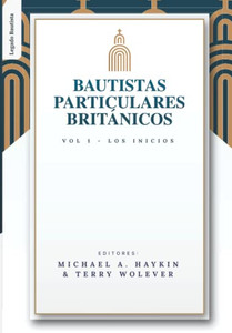 Los Bautistas Particulares Britanicos - Vol. 1: Los Inicios (Los Bautistas Particulares Británicos) (Spanish Edition) Los Bautistas Particulares Britanicos - Vol. 1: Los Inicios (Los Bautistas Particulares Británicos) (Spanish Edition)