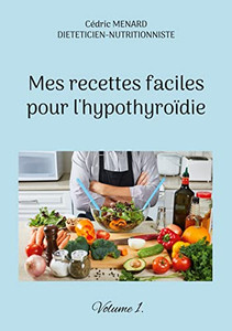 Mes Recettes Faciles Pour L'Hypothyroïdie.: Volume 1. (French Edition)