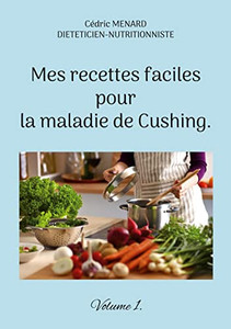 Mes Recettes Faciles Pour La Maladie De Cushing.: Volume 1. (French Edition)