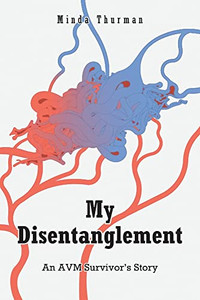 My Disentanglement: An Avm Survivor's Story My Disentanglement: An Avm Survivor's Story