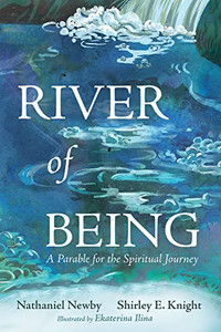 River Of Being: A Parable For The Spiritual Journey River Of Being: A Parable For The Spiritual Journey