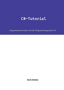 C#-Tutorial: Programmieren Lernen Mit Der Programmiersprache C# (German Edition)