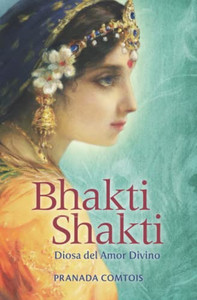 Bhakti Shakti: Diosa Del Amor Divino (La Serie Bhakti) (Spanish Edition)