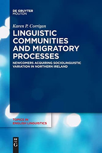 Linguistic Communities And Migratory Processes: Newcomers Acquiring Sociolinguistic Variation In Northern Ireland (Topics In English Linguistics) Linguistic Communities And Migratory Processes: Newcomers Acquiring Sociolinguistic Variation In Northern Ireland (Topics In English Linguistics)