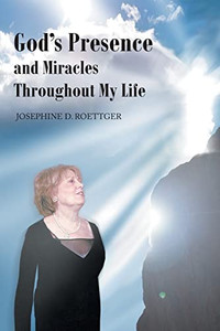 God's Presence And Miracles Throughout My Life God's Presence And Miracles Throughout My Life