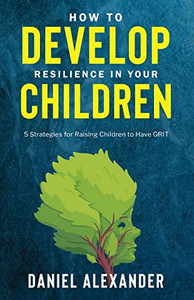 How To Develop Resilience In Your Children