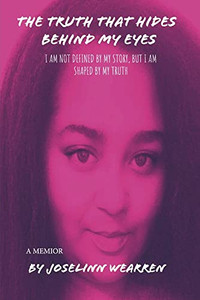 The Truth That Hides Behind My Eyes: I Am Not Defined By My Story, But I Am Shaped By My Truth The Truth That Hides Behind My Eyes: I Am Not Defined By My Story, But I Am Shaped By My Truth