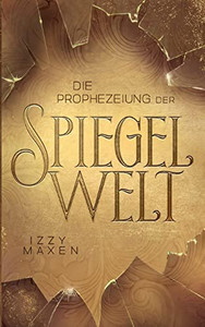 Die Prophezeiung Der Spiegelwelt (Die Spiegelwelt-Trilogie 1): Royale Romantasy Über Das Schicksal Vierer Königreiche (German Edition)