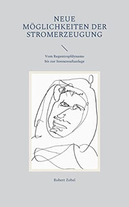 Neue Möglichkeiten Der Stromerzeugung: Vom Regentropfdynamo Bis Zur Sonnensaftanlage (German Edition)