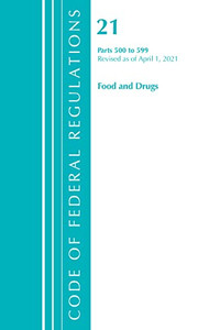 Code Of Federal Regulations, Title 21 Food And Drugs 500-599, Revised As Of April 1, 2021