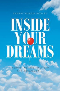 Inside Your Dreams: Inspire The Fire To Dream And Dream Again!
