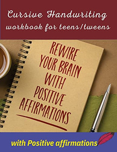 Cursive Handwriting Workbook For Teens/Tweens With Positive Affirmation: Handwriting Practice Workbook For Teens/Tweens: Handwriting Practice Workbook For Children 8+ Years And Teens/Tweens Cursive Handwriting Workbook For Teens/Tweens With Positive Affirmation: Handwriting Practice Workbook For Teens/Tweens: Handwriting Practice Workbook For Children 8+ Years And Teens/Tweens