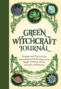 Green Witchcraft Journal: Prompts And Practices For Recording And Reflecting On The Magic Of Plants, Herbs, Crystals, And Beyond