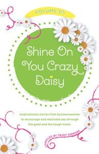 Shine On You Crazy Daisy - Volume 5: Stories From Inspirational Businesswomen