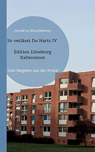 So Verlässt Du Hartz Iv Edition Lüneburg Kaltenmoor: Dein Ratgeber Aus Der Armut (German Edition) So Verlässt Du Hartz Iv Edition Lüneburg Kaltenmoor: Dein Ratgeber Aus Der Armut (German Edition)