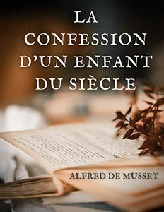 La Confession D'Un Enfant Du Siècle (French Edition) La Confession D'Un Enfant Du Siècle (French Edition)