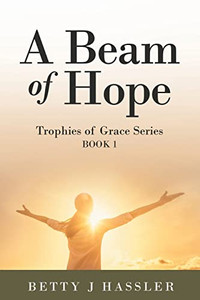 A Beam Of Hope: Trophies Of Grace Series Book 1 A Beam Of Hope: Trophies Of Grace Series Book 1