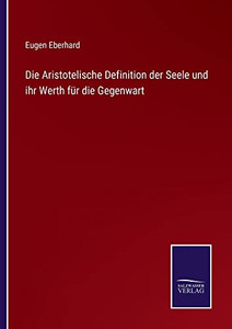 Die Aristotelische Definition Der Seele Und Ihr Werth Für Die Gegenwart (German Edition)