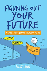 Figuring Out Your Future: A Guide To Life Beyond The School Gates