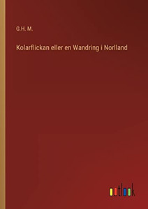 Kolarflickan Eller En Wandring I Norlland (Swedish Edition)