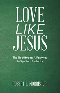 Love Like Jesus: The Beatitudes: A Pathway To Spiritual Maturity