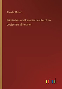 Römisches Und Kanonisches Recht Im Deutschen Mittelalter (German Edition) Römisches Und Kanonisches Recht Im Deutschen Mittelalter (German Edition)