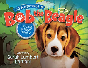 The Adventures Of Bob The Beagle: Finding A New Family The Adventures Of Bob The Beagle: Finding A New Family