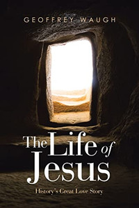 The Life Of Jesus: HistoryS Great Love Story The Life Of Jesus: HistoryS Great Love Story