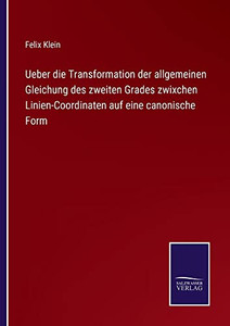 Ueber Die Transformation Der Allgemeinen Gleichung Des Zweiten Grades Zwixchen Linien-Coordinaten Auf Eine Canonische Form (German Edition) Ueber Die Transformation Der Allgemeinen Gleichung Des Zweiten Grades Zwixchen Linien-Coordinaten Auf Eine Canonische Form (German Edition)