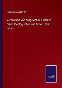 Verzeichnis Von Ausgewählten Werken Meist Theologischen Und Historischen Inhalts (German Edition) Verzeichnis Von Ausgewählten Werken Meist Theologischen Und Historischen Inhalts (German Edition)