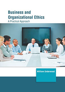 Business And Organizational Ethics: A Practical Approach Business And Organizational Ethics: A Practical Approach