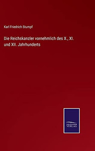 Die Reichskanzler Vornehmlich Des X., Xi. Und Xii. Jahrhunderts (German Edition) Die Reichskanzler Vornehmlich Des X., Xi. Und Xii. Jahrhunderts (German Edition)