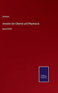 Annalen Der Chemie Und Pharmacie: Band Cxvii (German Edition) Annalen Der Chemie Und Pharmacie: Band Cxvii (German Edition)