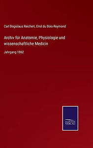 Archiv Für Anatomie, Physiologie Und Wissenschaftliche Medicin: Jahrgang 1862 (German Edition) Archiv Für Anatomie, Physiologie Und Wissenschaftliche Medicin: Jahrgang 1862 (German Edition)